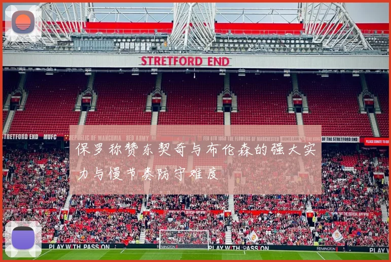 保罗称赞东契奇与布伦森的强大实力与慢节奏防守难度