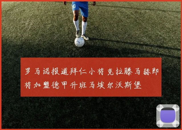 罗马诺报道拜仁小将克拉滕马赫即将加盟德甲升班马埃尔沃斯堡