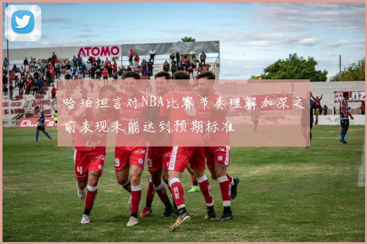 哈珀坦言对NBA比赛节奏理解加深之前表现未能达到预期标准